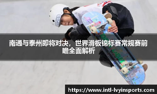 南通与泰州即将对决,世界滑板锦标赛常规赛前瞻全面解析
