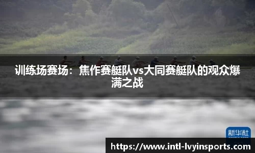 训练场赛场:焦作赛艇队vs大同赛艇队的观众爆满之战