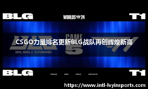 CSGO力量排名更新BLG战队再创辉煌新高