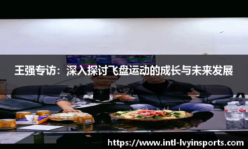 王强专访：深入探讨飞盘运动的成长与未来发展